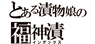 とある漬物娘の福神漬（インデックス）