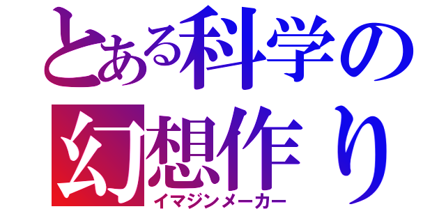 とある科学の幻想作り（イマジンメーカー）