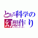 とある科学の幻想作り（イマジンメーカー）