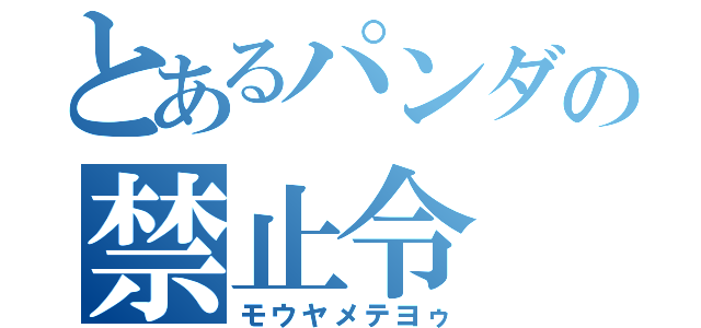 とあるパンダの禁止令（モウヤメテヨゥ）