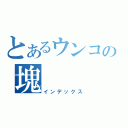 とあるウンコの塊（インデックス）