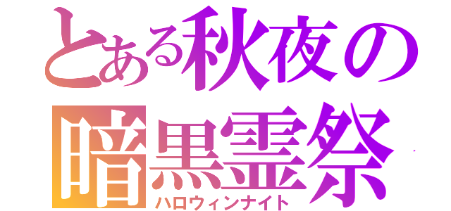 とある秋夜の暗黒霊祭（ハロウィンナイト）