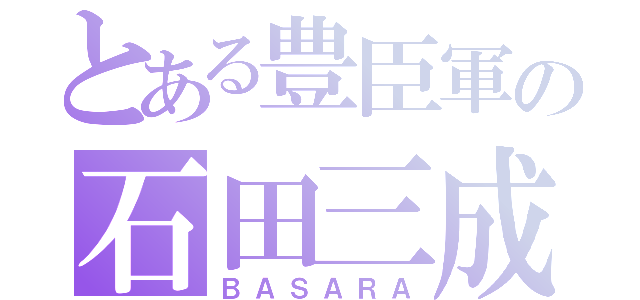 とある豊臣軍の石田三成（ＢＡＳＡＲＡ）