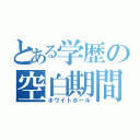 とある学歴の空白期間（ホワイトホール）