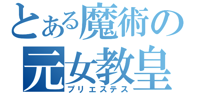 とある魔術の元女教皇（プリエステス）