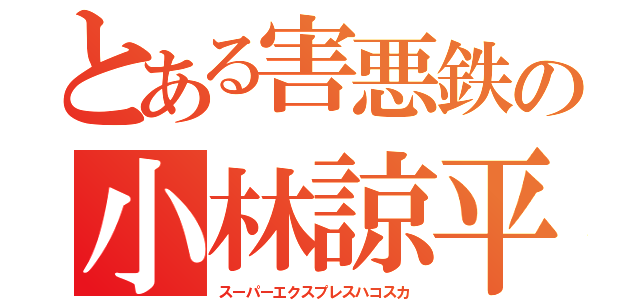 とある害悪鉄の小林諒平（スーパーエクスプレスハコスカ）