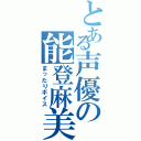 とある声優の能登麻美子（まったりボイス）