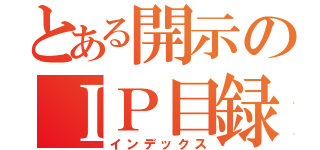 とある開示のＩＰ目録（インデックス）