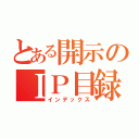 とある開示のＩＰ目録（インデックス）