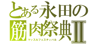 とある永田の筋肉祭典Ⅱ（マッスルフェスティバル）