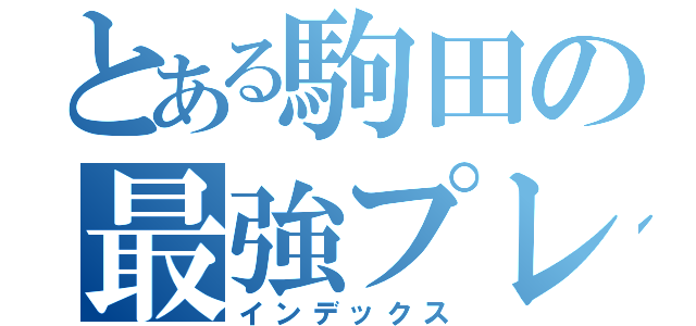 とある駒田の最強プレイヤー（インデックス）