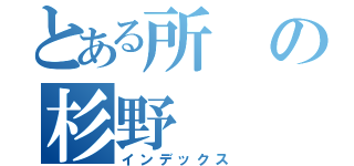 とある所の杉野（インデックス）