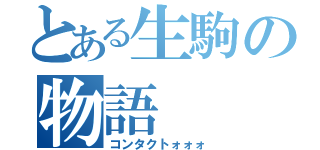 とある生駒の物語（コンタクトォォォ）