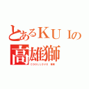 とあるＫＵＩの高雄獅（ＣＯＯＬＬＯＶＥ 槍隊 ）