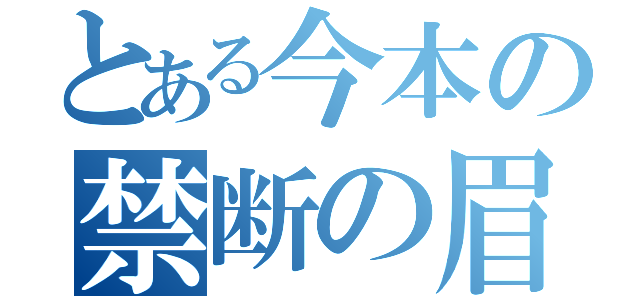 とある今本の禁断の眉毛（）