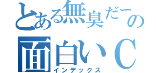 とある無臭だーの面白いＣＭ（インデックス）