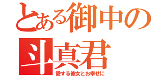 とある御中の斗真君（愛する彼女とお幸せに）