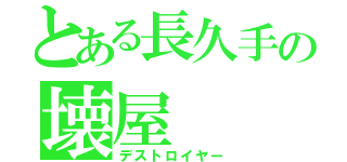 とある長久手の壊屋（デストロイヤー）