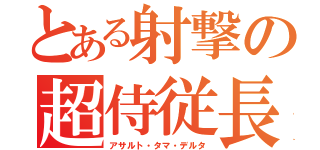 とある射撃の超侍従長（アサルト・タマ・デルタ）