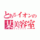 とあるイオンの某美容室（シャンプゥゥ）