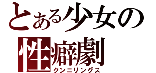 とある少女の性癖劇（クンニリングス）