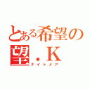 とある希望の望．Ｋ（ナイトメア）