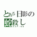 とある日影の蛇殺し（スコア・ゼロ）