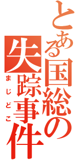 とある国総の失踪事件（まじどこ）