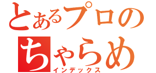 とあるプロのちゃらめがね（インデックス）