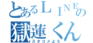 とあるＬＩＮＥの獄蓮くん（スタコメよろ）