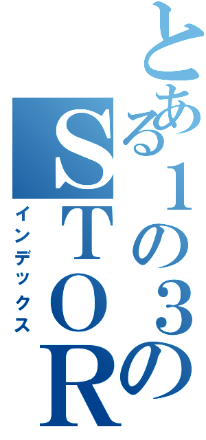 とある１の３のＳＴＯＲＹ（インデックス）