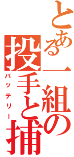 とある一組の投手と捕手（バッテリー）