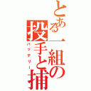 とある一組の投手と捕手（バッテリー）