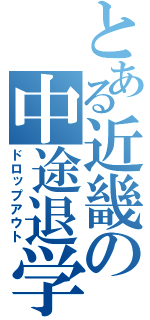 とある近畿の中途退学（ドロップアウト）