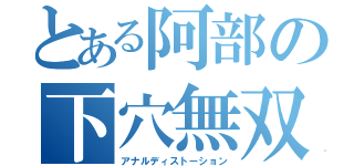 とある阿部の下穴無双（アナルディストーション）