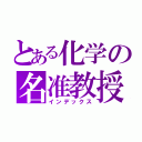 とある化学の名准教授（インデックス）