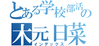 とある学校部活の木元日菜子（インデックス）