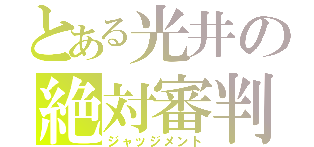 とある光井の絶対審判（ジャッジメント）