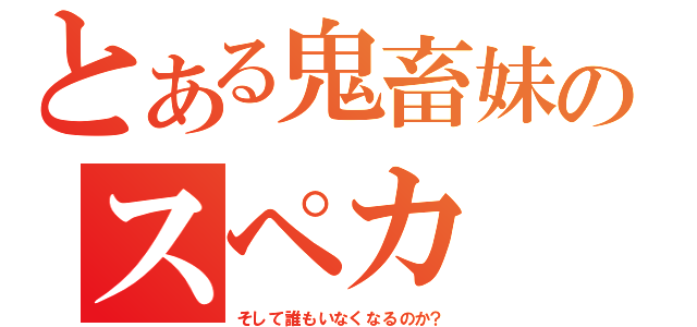 とある鬼畜妹のスペカ（そして誰もいなくなるのか？）