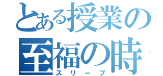 とある授業の至福の時（スリープ）