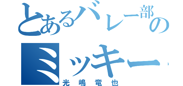 とあるバレー部のミッキー（光嶋竜也）