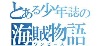 とある少年誌の海賊物語（ワンピース）