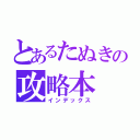 とあるたぬきの攻略本（インデックス）