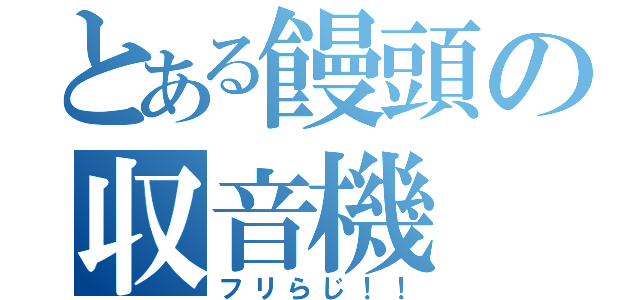 とある饅頭の収音機（フリらじ！！）