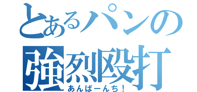 とあるパンの強烈殴打（あんぱーんち！）