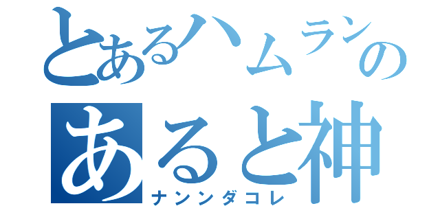 とあるハムランのあると神（ナンンダコレ）