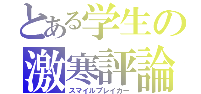 とある学生の激寒評論（スマイルブレイカー）