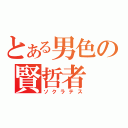 とある男色の賢哲者（ソクラテス）