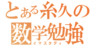 とある糸久の数学勉強（イマスタディ）