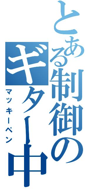 とある制御のギター中島（マッキーペン）